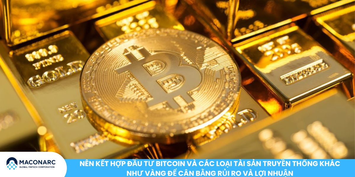 Các chuyên gia tài chính nói gì về Bitcoin? Nên kết hợp đầu tư Bitcoin và các loại tài sản truyền thống khác như vàng để cân bằng rủi ro và lợi nhuận