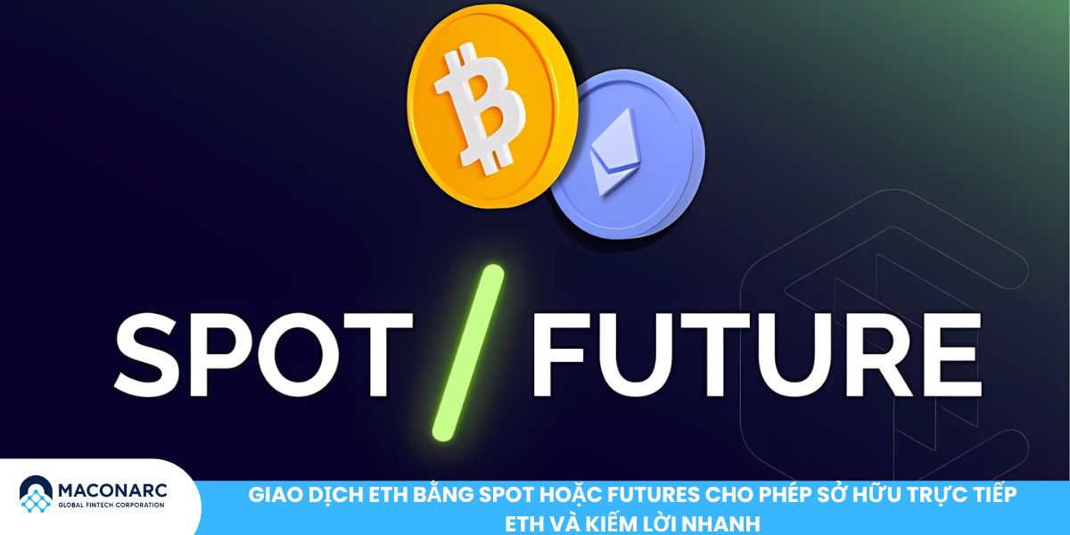 Đào ETH là gì? Toàn cảnh Ethereum Mining và sự thật sau The Merge Giao dịch ETH bằng Spot hoặc Futures cho phép sở hữu trực tiếp ETH và kiếm lời nhanh