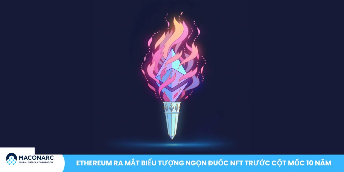 Ethereum sinh nhật 10 tuổi - Cột mốc lịch sử, dự báo giá và sự kiện toàn cầu Ethereum ra mắt biểu tượng ngọn đuốc NFT trước cột mốc 10 năm