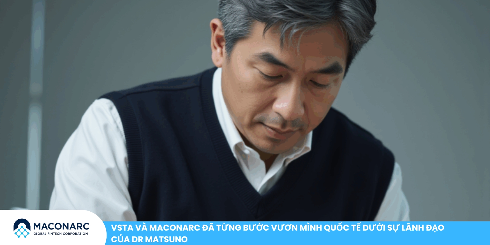 Dr Matsuno – CEO Maconarc Corporation VSTA và MACONARC đã từng bước vươn mình quốc tế dưới sự lãnh đạo của Dr Matsuno