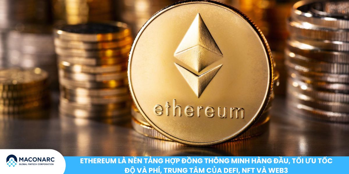 Ethereum là nền tảng hợp đồng thông minh hàng đầu, tối ưu tốc độ và phí, trung tâm của DeFi, NFT và Web3