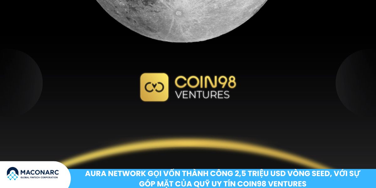 Aura Network gọi vốn thành công 2,5 triệu USD vòng seed, với sự góp mặt của quỹ uy tín Coin98 Ventures