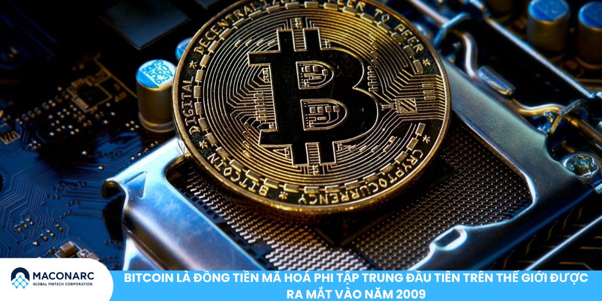 Bitcoin là đồng tiền mã hoá phi tập trung đầu tiên trên thế giới được ra mắt vào năm 2009