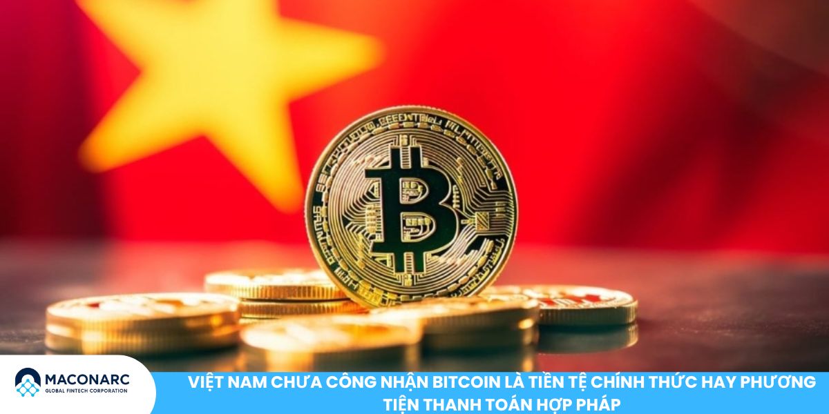 Việt Nam chưa công nhận Bitcoin là tiền tệ chính thức hay phương tiện thanh toán hợp pháp