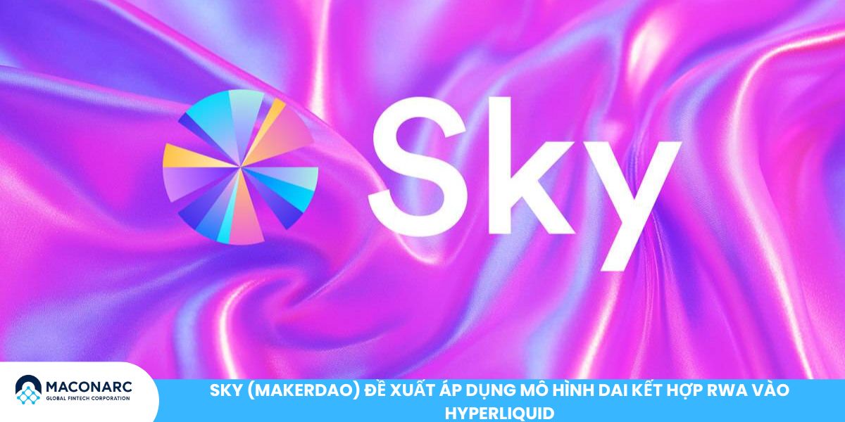 Sky (MakerDAO) đề xuất áp dụng mô hình DAI kết hợp RWA vào Hyperliquid