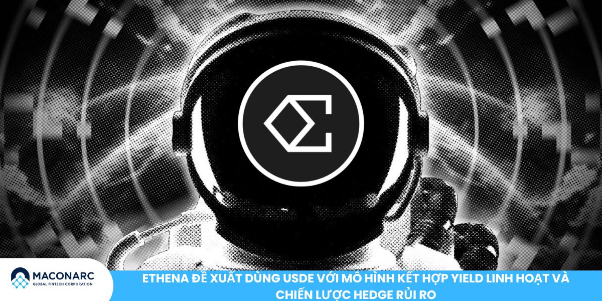 Ethena đề xuất dùng USDe với mô hình kết hợp yield linh hoạt và chiến lược hedge rủi ro