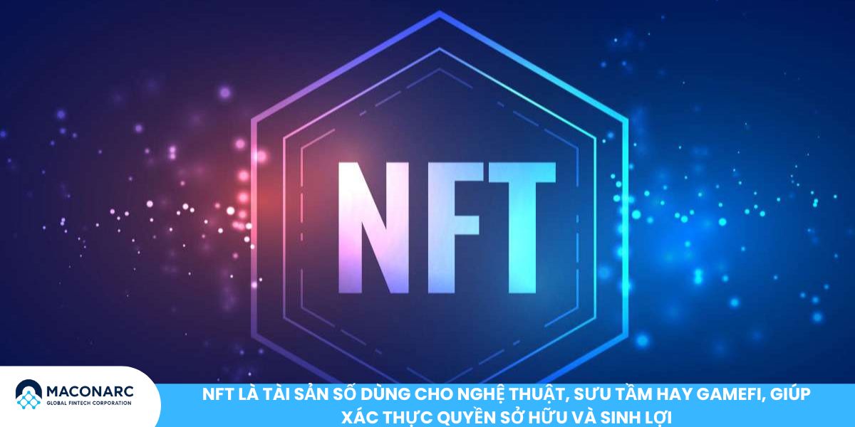 NFT là tài sản số dùng cho nghệ thuật, sưu tầm hay GameFi, giúp xác thực quyền sở hữu và sinh lợi