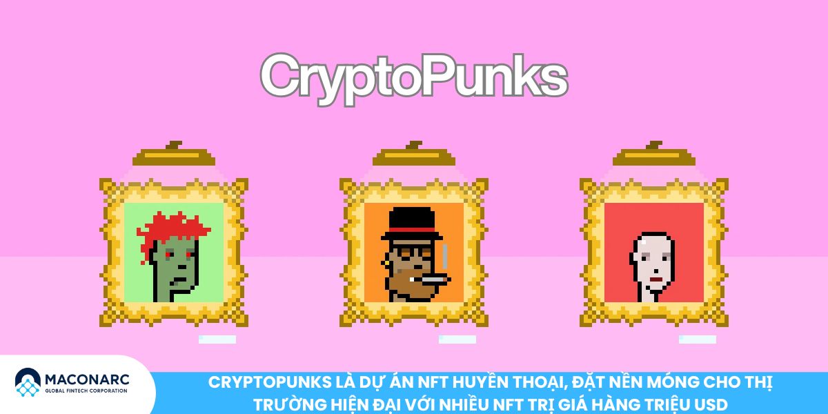CryptoPunks là dự án NFT huyền thoại, đặt nền móng cho thị trường hiện đại với nhiều NFT trị giá hàng triệu USD