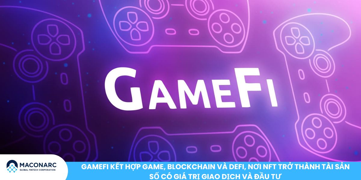 GameFi kết hợp game, blockchain và DeFi, nơi NFT trở thành tài sản số có giá trị giao dịch và đầu tư