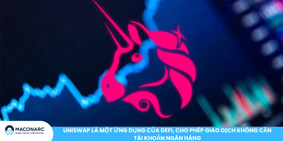 Uniswap là một ứng dụng của Defi, cho phép giao dịch không cần tài khoản ngân hàng