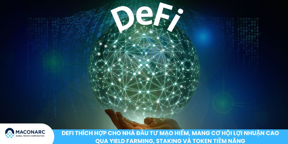 DeFi thích hợp cho nhà đầu tư mạo hiểm, mang cơ hội lợi nhuận cao qua yield farming, staking và token tiềm năng