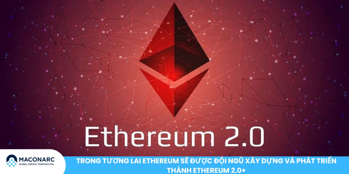 Trong tương lai Ethereum sẽ được đội ngũ xây dựng và phát triển thành Ethereum 2.0+