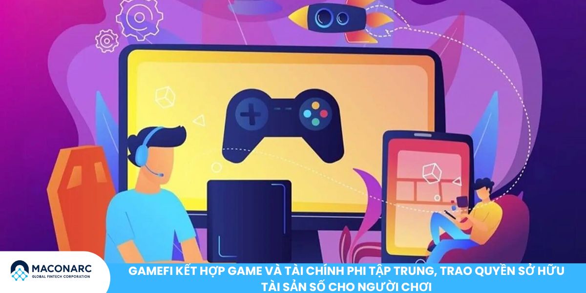 GameFi kết hợp game và tài chính phi tập trung, trao quyền sở hữu tài sản số cho người chơi