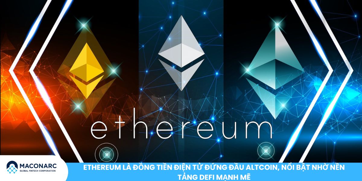 Ethereum là đồng tiền điện tử đứng đầu Altcoin, nổi bật nhờ nền tảng DeFi mạnh mẽ
