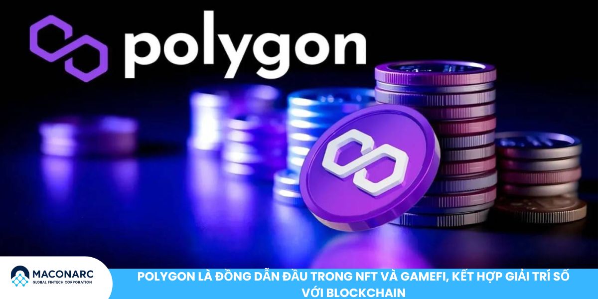 Polygon là đồng dẫn đầu trong NFT và GameFi, kết hợp giải trí số với blockchain