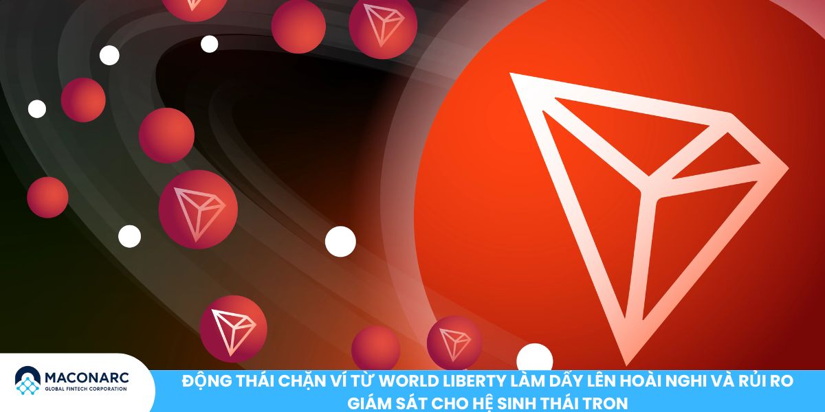 Động thái chặn ví từ World Liberty làm dấy lên hoài nghi và rủi ro giám sát cho hệ sinh thái Tron